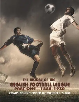 Die Geschichte der englischen Fußballliga: Teil Eins - 1888-1930 - The History of the English Football League: Part One--1888-1930