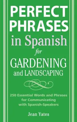 Perfekte Redewendungen auf Spanisch für den Garten- und Landschaftsbau: 500 + wichtige Wörter und Redewendungen für die Kommunikation mit Spanisch sprechenden Personen - Perfect Phrases in Spanish for Gardening and Landscaping: 500 + Essential Words and Phrases for Communicating with Spanish-Speakers