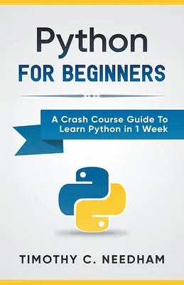 Python: Für Anfänger: Ein Crash-Kurs zum Erlernen von Python in 1 Woche - Python: For Beginners A Crash Course Guide To Learn Python in 1 Week