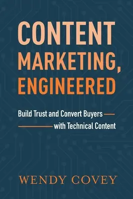 Content Marketing, ausgearbeitet: Vertrauen aufbauen und Käufer mit technischen Inhalten überzeugen - Content Marketing, Engineered: Build Trust and Convert Buyers with Technical Content