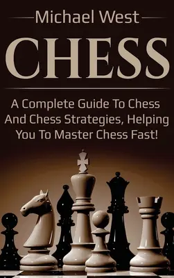 Schach: Ein kompletter Leitfaden für Schach und Schachstrategien, der Ihnen hilft, das Schachspiel schnell zu beherrschen! - Chess: A complete guide to Chess and Chess strategies, helping you to master Chess fast!