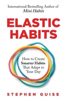 Elastische Gewohnheiten: Wie Sie klügere Gewohnheiten schaffen, die sich an Ihren Tag anpassen - Elastic Habits: How to Create Smarter Habits That Adapt to Your Day