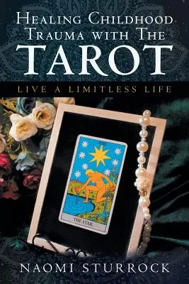 Kindheitstraumata mit dem Tarot heilen: Ein grenzenloses Leben leben - Healing Childhood Trauma with the Tarot: Live a Limitless Life