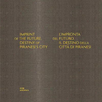 Abdruck der Zukunft: Das Schicksal von Piranesis Stadt - Imprint of the Future: Destiny of Piranesi's City