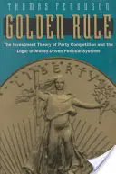 Goldene Regel: Die Investitionstheorie des Parteienwettbewerbs und die Logik der geldgesteuerten politischen Systeme - Golden Rule: The Investment Theory of Party Competition and the Logic of Money-Driven Political Systems
