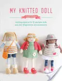 Meine gestrickte Puppe: Strickmuster für 12 bezaubernde Puppen und über 50 Kleidungsstücke und Accessoires - My Knitted Doll: Knitting Patterns for 12 Adorable Dolls and Over 50 Garments and Accessories