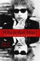 Wer ist dieser Mann?: Auf der Suche nach dem wahren Bob Dylan - Who Is That Man?: In Search of the Real Bob Dylan