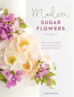 Moderne Zuckerblumen Band 2: Frische Kuchendesigns mit modernen Gumpaste-Blumen - Modern Sugar Flowers Volume 2: Fresh Cake Designs with Contemporary Gumpaste Flowers