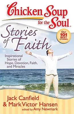 Hühnersuppe für die Seele: Geschichten des Glaubens: Inspirierende Geschichten von Hoffnung, Hingabe, Glaube und Wundern - Chicken Soup for the Soul: Stories of Faith: Inspirational Stories of Hope, Devotion, Faith and Miracles