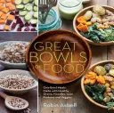 Große Schüsseln des Essens: Getreideschalen, Buddha-Schalen, Brühschalen und mehr - Great Bowls of Food: Grain Bowls, Buddha Bowls, Broth Bowls, and More