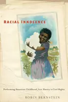 Rassische Unschuld: Die Darstellung der amerikanischen Kindheit von der Sklaverei bis zu den Bürgerrechten - Racial Innocence: Performing American Childhood from Slavery to Civil Rights