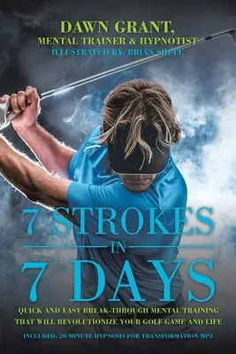 7 Anfälle in 7 Tagen: Schnelles und einfaches mentales Durchbruchstraining, das Ihr Golfspiel und Ihr Leben revolutioniert - 7 Strokes in 7 Days: Quick and Easy Break-Through Mental Training That Will Revolutionize Your Golf Game and Life