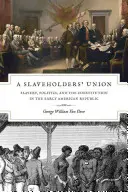 Eine Sklavenhalter-Union: Sklaverei, Politik und die Verfassung in der frühen amerikanischen Republik - A Slaveholders' Union: Slavery, Politics, and the Constitution in the Early American Republic