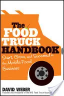 Das Food Truck-Handbuch: Starten, Wachsen und Erfolgreich sein im mobilen Lebensmittelgeschäft - The Food Truck Handbook: Start, Grow, and Succeed in the Mobile Food Business