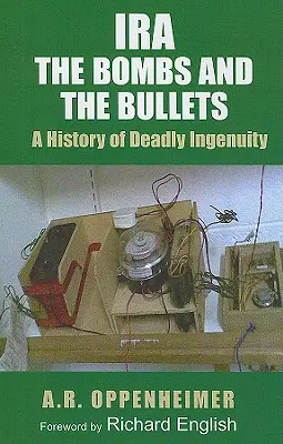 Ira: Die Bomben und die Kugeln: Eine Geschichte des tödlichen Einfallsreichtums - Ira: The Bombs and the Bullets: A History of Deadly Ingenuity