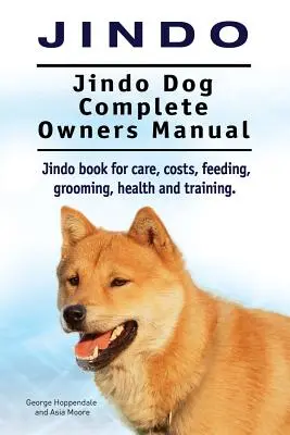 Jindo Dog. Jindo Dog Complete Owners Manual. Jindo Buch für Pflege, Kosten, Fütterung, Pflege, Gesundheit und Training. - Jindo Dog. Jindo Dog Complete Owners Manual. Jindo book for care, costs, feeding, grooming, health and training.