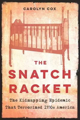 Das Raubrittertum: Die Entführungsepidemie, die das Amerika der 1930er Jahre terrorisierte - The Snatch Racket: The Kidnapping Epidemic That Terrorized 1930s America