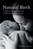 Natürliche Geburt: Ein ganzheitlicher Leitfaden für Schwangerschaft, Geburt und Stillen - Natural Birth: A Holistic Guide to Pregnancy, Childbirth and Breastfeeding