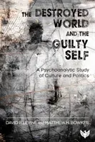 Die zerstörte Welt und das schuldige Selbst - Eine psychoanalytische Studie über Kultur und Politik - Destroyed World and the Guilty Self - A Psychoanalytic Study of Culture and Politics