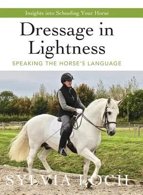 Dressur in Leichtigkeit: Die Sprache des Pferdes sprechen - Dressage in Lightness: Speaking the Horse's Language