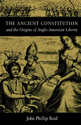 Die alte Verfassung: Und die Ursprünge der anglo-amerikanischen Freiheit - The Ancient Constitution: And the Origins of Anglo-American Liberty