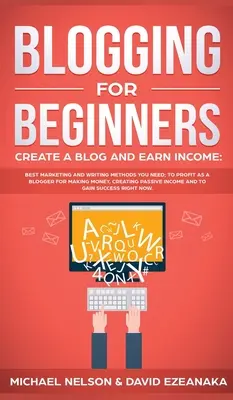 Bloggen für Anfänger Einen Blog erstellen und Geld verdienen: Die besten Marketing- und Schreibmethoden, die Sie brauchen, um als Blogger Geld zu verdienen, P - Blogging for Beginners Create a Blog and Earn Income: Best Marketing and Writing Methods You NEED; to Profit as a Blogger for Making Money, Creating P