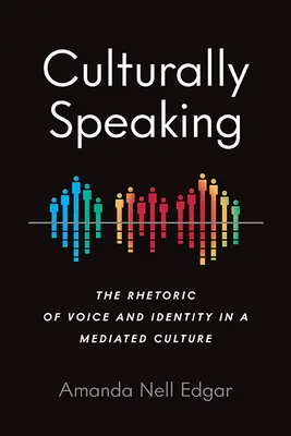 Kulturelles Sprechen: Die Rhetorik von Stimme und Identität in einer medialen Kultur - Culturally Speaking: The Rhetoric of Voice and Identity in a Mediated Culture