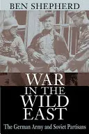 Krieg im Wilden Osten: Die deutsche Armee und die sowjetischen Partisanen - War in the Wild East: The German Army and Soviet Partisans