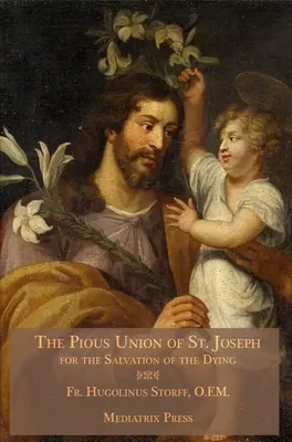 Die fromme Vereinigung des heiligen Joseph: Für die Rettung der Sterbenden - The Pious Union of St. Joseph: For the Salvation of the Dying