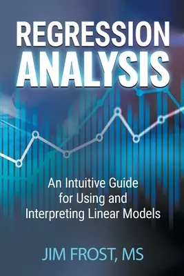 Regressionsanalyse: Ein intuitiver Leitfaden für die Verwendung und Interpretation linearer Modelle - Regression Analysis: An Intuitive Guide for Using and Interpreting Linear Models