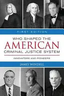 Wer prägte das amerikanische Strafjustizsystem? Innovatoren und Pioniere - Who Shaped the American Criminal Justice System?: Innovators and Pioneers