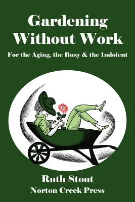 Gärtnern ohne Arbeit: Für Ältere, Vielbeschäftigte und Faulenzer - Gardening Without Work: For the Aging, the Busy & the Indolent