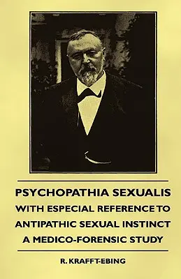 Psychopathia Sexualis - Mit besonderer Berücksichtigung des antipathischen Sexualtriebes - Eine medizinisch-forensische Studie - Psychopathia Sexualis - With Especial Reference to Antipathic Sexual Instinct - A Medico-Forensic Study