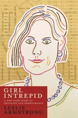 Unerschrockenes Mädchen: Eine New Yorker Geschichte über Privilegien und Beharrlichkeit - Girl Intrepid: A New York Story of Privilege and Perseverance