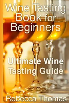 Weinverkostungsbuch für Anfänger: Ultimativer Leitfaden für Weinverkostungen - Wine Tasting Book for Beginners: Ultimate Wine Tasting Guide