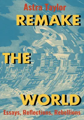 Die Welt neu gestalten: Aufsätze, Reflexionen, Rebellionen - Remake the World: Essays, Reflections, Rebellions