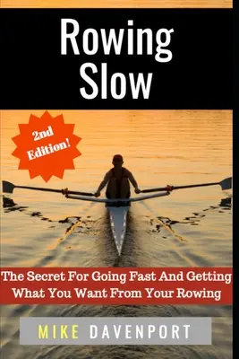 Langsam rudern: Das Geheimnis, schnell zu sein und vom Rudern zu bekommen, was Sie wollen - Rowing Slow: The Secret For Going Fast And Getting What You Want From Your Rowing