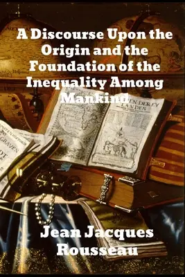 Ein Diskurs über den Ursprung und die Grundlage der Ungleichheit unter den Menschen - A Discourse Upon The Origin And The Foundation Of The Inequality Among Mankind