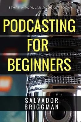 Podcasting für Einsteiger: Starten, Wachsen und Monetarisieren Ihres Podcasts - Podcasting for Beginners: Start, Grow and Monetize Your Podcast