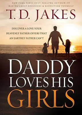 Daddy Loves His Girls: Entdecke die Liebe deines himmlischen Vaters, die ein irdischer Vater nicht bieten kann - Daddy Loves His Girls: Discover a Love Your Heavenly Father Offers That an Earthly Father Can't