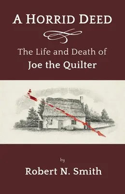 Eine grausame Tat: Das Leben und der Tod von Joe dem Quilter - A Horrid Deed: The Life and Death of Joe the Quilter