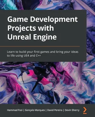 Spieleentwicklungsprojekte mit der Unreal Engine: Lernen Sie, Ihre ersten Spiele zu entwickeln und Ihre Ideen mit UE4 und C++ zum Leben zu erwecken - Game Development Projects with Unreal Engine: Learn to build your first games and bring your ideas to life using UE4 and C++