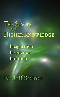 Die Stufen des höheren Wissens: Imagination, Inspiration, Intuition (Cw 12) - The Stages of Higher Knowledge: Imagination, Inspiration, Intuition (Cw 12)