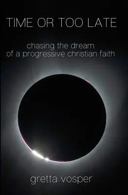 Zeit oder zu spät: Dem Traum von einem progressiven christlichen Glauben nachjagen - Time or Too Late: Chasing the Dream of a Progressive Christian Faith