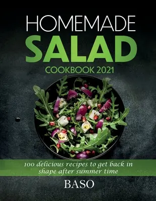 Hausgemachtes Salat-Kochbuch 2021: 100 leckere Rezepte, um nach der Sommerzeit wieder in Form zu kommen - Homemade salad cookbook 2021: 100 delicious recipes to get back in shape after summer time