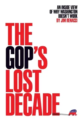 Das verlorene Jahrzehnt der GOP: Ein Einblick in die Gründe, warum Washington nicht funktioniert - The GOP's Lost Decade: An Inside View of Why Washington Doesn't Work