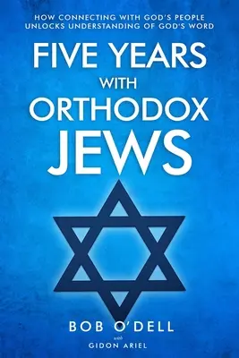 Fünf Jahre mit orthodoxen Juden: Wie die Verbindung mit Gottes Volk das Verständnis für Gottes Wort freilegt - Five Years with Orthodox Jews: How Connecting with God's People Unlocks Understanding of God's Word