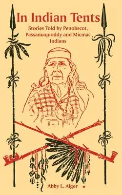In indianischen Zelten: Die Geschichten der Penobscot-, Passamaquoddy- und Micmac-Indianer - In Indian Tents: Stories Told by Penobscot, Passamaquoddy and Micmac Indians