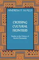 Die Überschreitung kultureller Grenzen: Studien zur Geschichte des Weltchristentums - Crossing Cultural Frontiers: Studies in the History of World Christianity