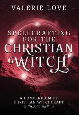 Zauberei für die christliche Hexe: Ein Kompendium der christlichen Hexenkunst - Spellcrafting for the Christian Witch: A Compendium of Christian Witchcraft